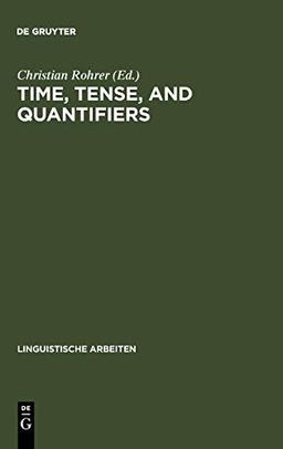 Time, Tense, and Quantifiers: Proceedings of the Stuttgart Conference on the Logic of Tense and Quantification (Linguistische Arbeiten, 83, Band 83)