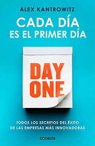 Cada día es el primer día: Todos los secretos del éxito de las empresas más innovadoras (Conecta)