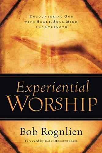 Experiential Worship: Encountering God with Heart, Soul, Mind, and Strength (Quiet Times for the Heart)