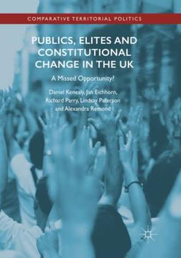 Publics, Elites and Constitutional Change in the UK: A Missed Opportunity? (Comparative Territorial Politics)