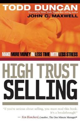 High Trust Selling: Make More Money in Less Time with Less Stress