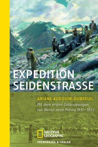 Expedition Seidenstraße: Mit den ersten Geländewagen von Beirut bis Peking, die legendäre Expedition Citroen Centre-Asie 1931-1932