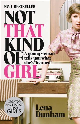 Not That Kind of Girl: A Young Woman Tells You What She's Learned