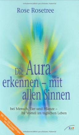 Die Aura erkennen - mit allen Sinnen bei Mensch, Tier und Pflanze - Ihr Vorteil im täglichen Leben