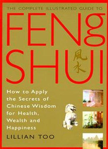 Feng Shui: How to Apply the Secrets of Chinese Wisdom for Health, Wealth and Happiness (Complete Illustrated Guide)