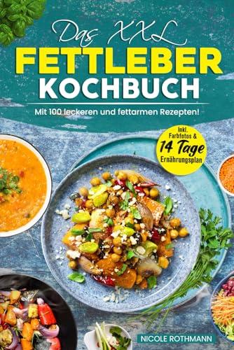 Das XXL Fettleber Kochbuch: Mit 100 leckeren und fettarmen Rezepten! Inkl. Farbfotos & 14 Tage Ernährungsplan