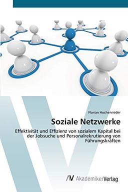 Soziale Netzwerke: Effektivität und Effizienz von sozialem Kapital bei der Jobsuche und Personalrekrutierung von Führungskräften