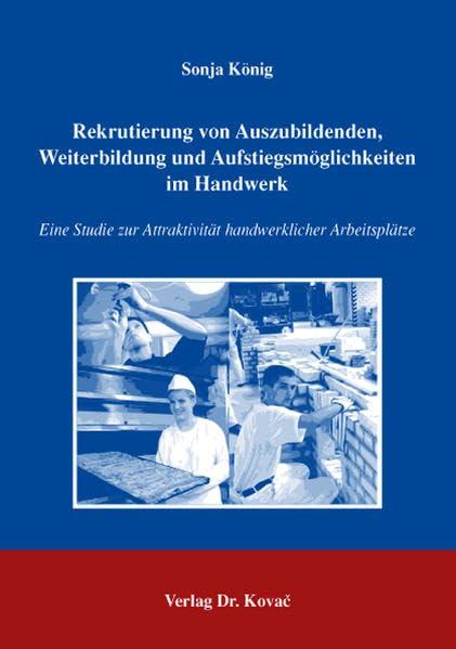 Rekrutierung von Auszubildenden, Weiterbildung und Aufstiegsmöglichkeiten im Handwerk: Eine Studie zur Attraktivität handwerklicher Arbeitsplätze ... und Weiterbildung in Forschung und Praxis)