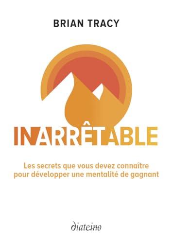 Inarrêtable : les secrets que vous devez connaître pour développer une mentalité de gagnant