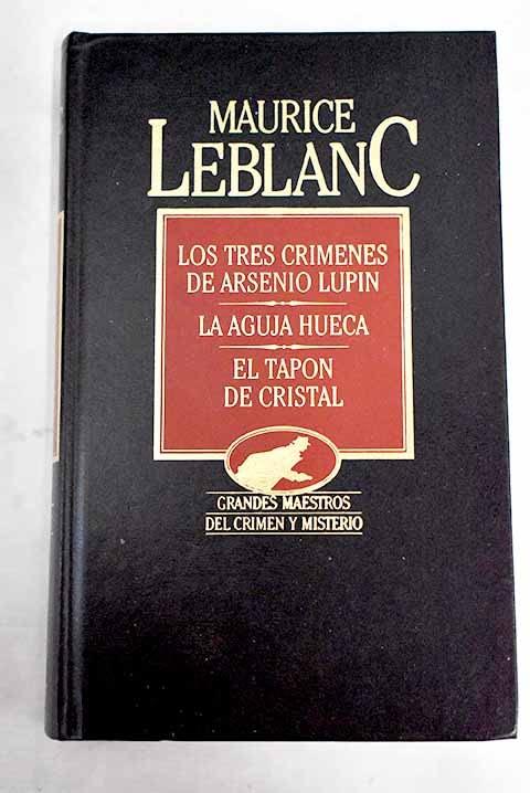 Los tres crímenes de Arsenio Lupin ; La aguja hueca ; El tapón de cristal