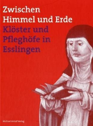 ZWISCHEN HIMMEL UND ERDE: Klöster und Pflegehöfe in Esslingen