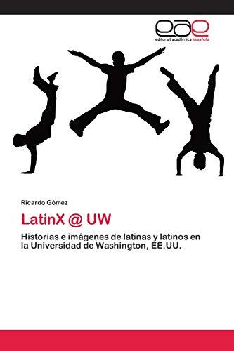 LatinX @ UW: Historias e imágenes de latinas y latinos en la Universidad de Washington, EE.UU.