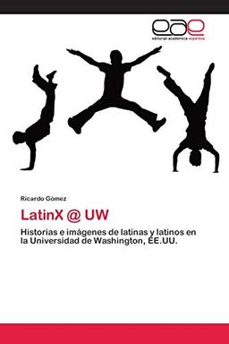 LatinX @ UW: Historias e imágenes de latinas y latinos en la Universidad de Washington, EE.UU.