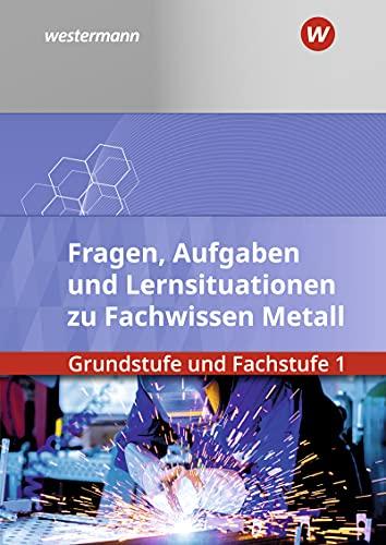 Fachwissen Metall: Grundstufe und Fachstufe 1: Aufgabenband/Lernsituationen: Grundstufe und Fachstufe 1 / Grundstufe und Fachstufe 1: Aufgabenband/Lernsituationen