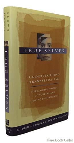 True Selves: Understanding Transsexualism-For Families, Friends, Coworkers, and Helping Professionals