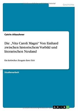 Die "Vita Caroli Magni" Von Einhard zwischen historischem Vorbild und literarischen Neuland: Ein kritisches Zeugnis ihrer Zeit