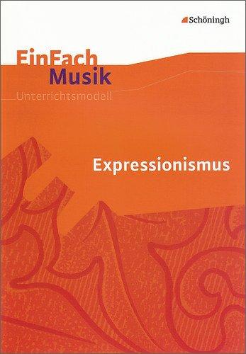 EinFach Musik - Unterrichtsmodelle für die Schulpraxis: EinFach Musik: Expressionismus