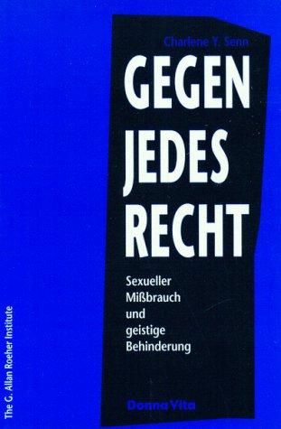 Gegen jedes Recht. Sexueller Mißbrauch und geistige Behinderung