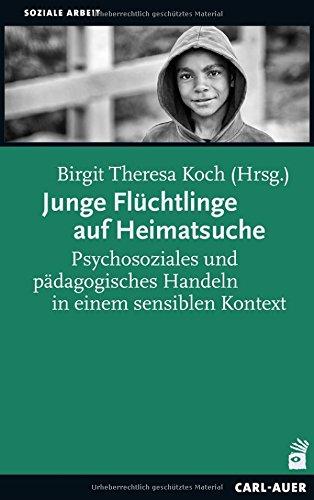 Junge Flüchtlinge auf Heimatsuche: Psychosoziales und pädagogisches Handeln in einem sensiblen Kontext (Soziale Arbeit)