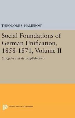 Social Foundations of German Unification, 1858-1871, Volume II: Struggles and Accomplishments (Princeton Legacy Library)