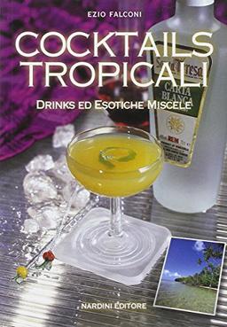 Cocktails tropicali. Drinks ed esotiche miscele