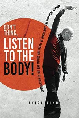 Don’t Think, Listen to the Body!: Introduction to the Hino Method and Theory of human body and movement control