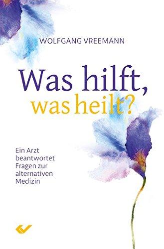 Was hilft, was heilt?: Ein Arzt beantwortet Fragen zur alternativen Medizin