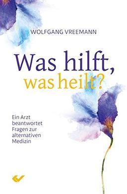 Was hilft, was heilt?: Ein Arzt beantwortet Fragen zur alternativen Medizin