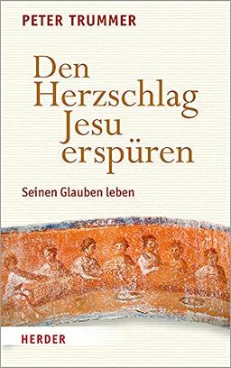 Den Herzschlag Jesu erspüren: Seinen Glauben leben