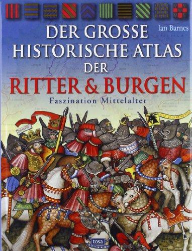 Der große historische Atlas der Ritter und Burgen: Faszination Mittelalter