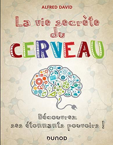 La vie secrète du cerveau : découvrez ses étonnants pouvoirs !