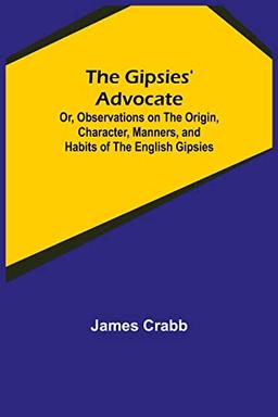 The Gipsies' Advocate; Or, Observations on the Origin, Character, Manners, and Habits of the English Gipsies