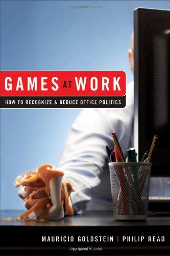 Games at Work: How to Recognize & Reduce Office Politics: How to Recognize and Reduce Office Politics