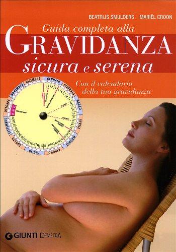 Guida completa alla gravidanza sicura e serena. Con il calendario della tua gravidanza