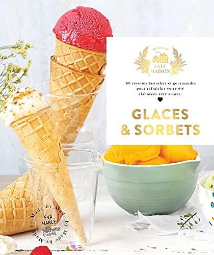 Glaces & sorbets : 60 recettes fastoches et gourmandes pour rafraîchir votre été élaborées avec amour