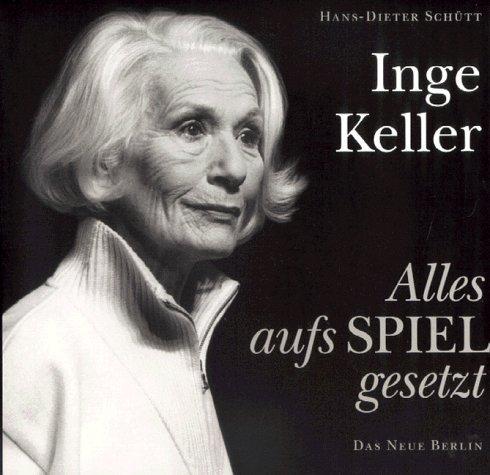 Inge Keller. Alles aufs Spiel gesetzt