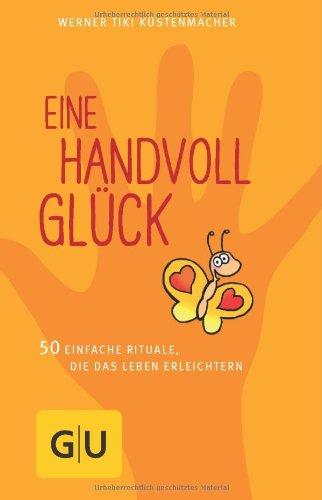 Eine Handvoll Glück: 50 einfache Rituale, die das Leben erleichtern (GU Einzeltitel Lebenshilfe)