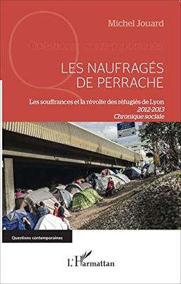 Les naufragés de Perrache : les souffrances et la révolte des réfugiés de Lyon, 2012-2013 : chronique sociale