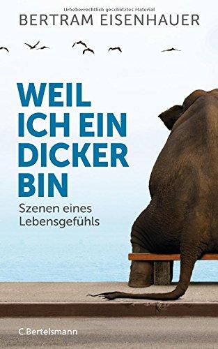 Weil ich ein Dicker bin: Szenen eines Lebensgefühls