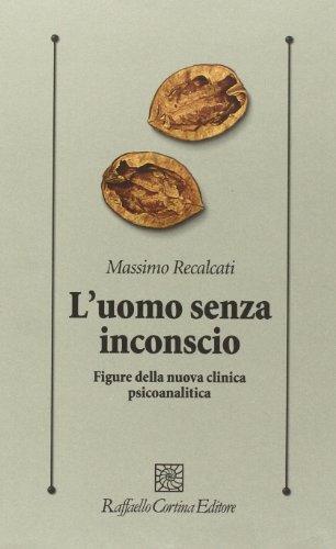 L'uomo senza inconscio. Figure della nuova clinica psicoanalitica