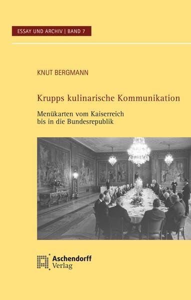 Krupps kulinarische Kommunikation: Menükarten vom Kaiserreich bis in die Bundesrepublik (Essay und Archiv)