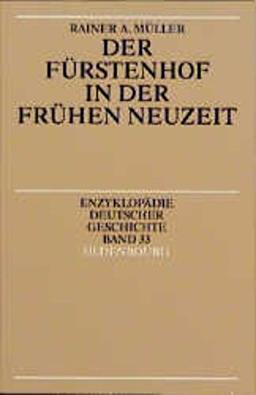 Enzyklopädie deutscher Geschichte: Der Fürstenhof in der Frühen Neuzeit