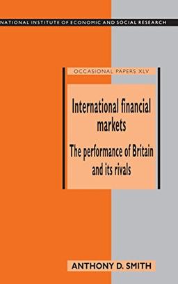 International Financial Markets: The Performance of Britain and its Rivals (National Institute of Economic and Social Research Occasional Papers, Band 45)