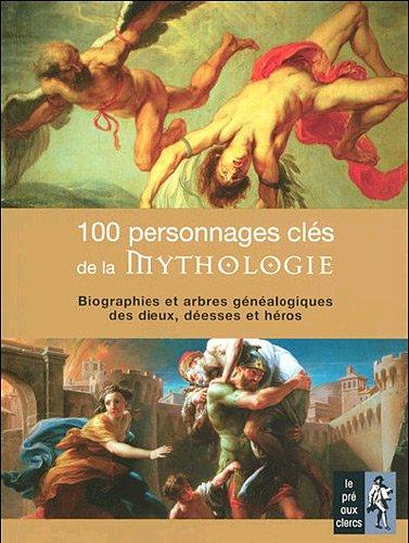 100 personnages clés de la mythologie : biographies et arbres généalogiques des dieux, déesses et héros