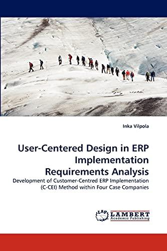 User-Centered Design in ERP Implementation Requirements Analysis: Development of Customer-Centred ERP Implementation (C-CEI) Method within Four Case Companies