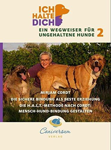 Die sichere Bindung ist die beste Erziehung. Die H.A.L.T.-Methode nach Cordt: Mensch-Hund-Bindung gestalten (Ich halte dich - Ein Wegweise für ungehaltene Hunde)