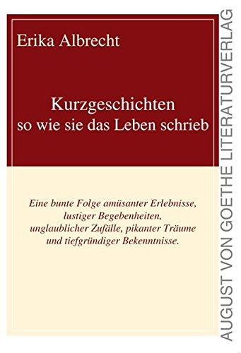 Kurzgeschichten - so wie sie das Leben schrieb: Eine bunte Folge amüsanter Erlebnisse, lustiger Begebenheiten, unglaublicher Zufälle, pikanter Träume und tiefgründiger Bekenntnisse.