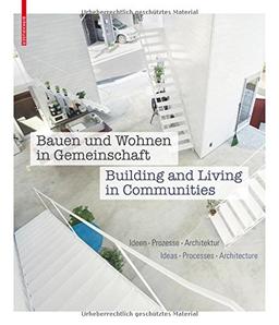 Bauen und Wohnen in Gemeinschaft / Building and Living in Communities: Ideen, Prozesse, Lösungen / Ideas, Processes, Solutions