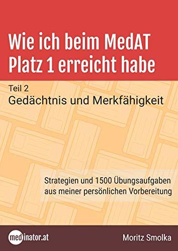 Wie ich beim MedAT Platz 1 erreicht habe: Teil 2 - Gedächtnis und Merkfähigkeit. Strategien und 1500 Übungsaufgaben aus meiner persönlichen Vorbereitung (medinator.at, Band 2)