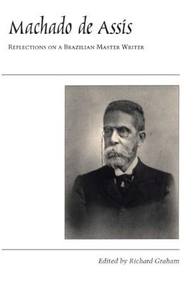 Machado de Assis: Reflections on a Brazilian Master Writer (Critical Reflections on Latin America Series)